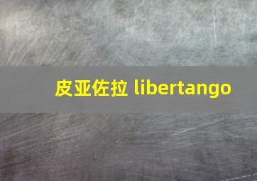 皮亚佐拉 libertango